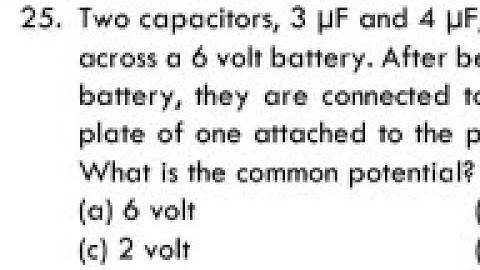 Two capacitors, 3 µF and 4 µF, are individually charged across a 6 volt battery. After being disconn