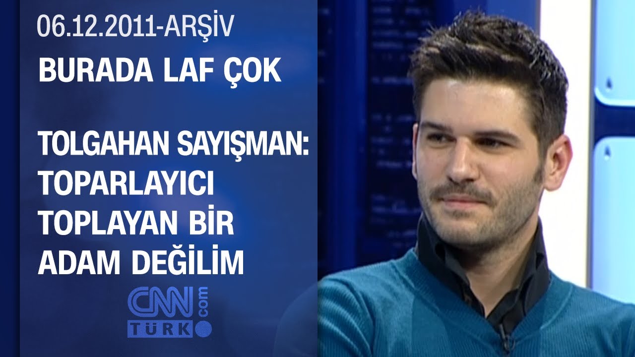 Tolgahan Sayışman: Teoride dağınık, pratikte düzenliyim - Burada Laf Çok - 06.12.2011