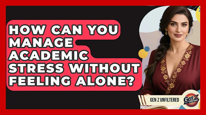 How Can You Manage Academic Stress Without Feeling Alone? - Gen Z Unfiltered