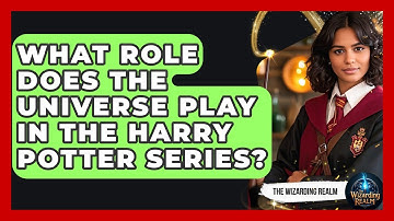 What Role Does the Universe Play in the Harry Potter Series? - The Wizarding Realm