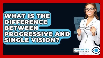 What Is The Difference Between Progressive And Single Vision? - Optometry Knowledge Base