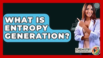 What Is Entropy Generation? - Chemistry For Everyone