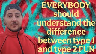 EVERYBODY should understand the difference between type 1 & type 2 FUN