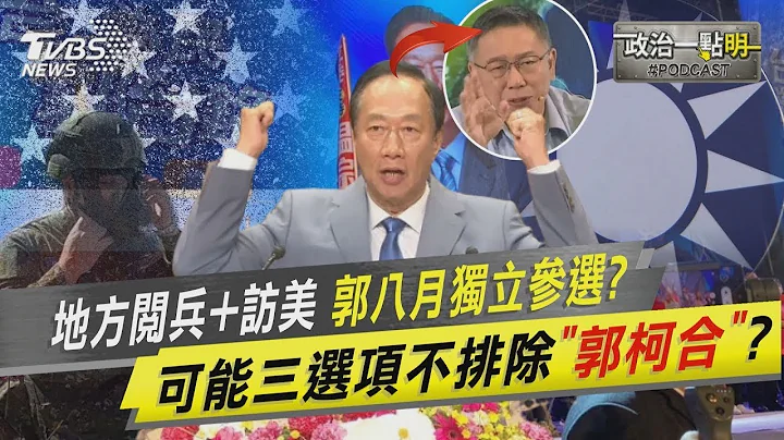【发烧话题】地方阅兵+访美 郭台铭八月独立参选？可能三选项不排除“郭柯合”？ - 天天要闻
