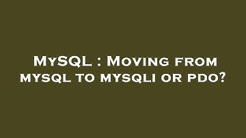 MySQL : Moving from mysql to mysqli or pdo?