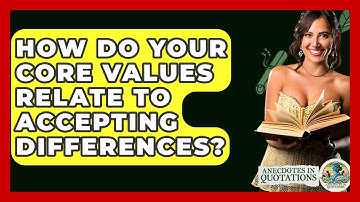 How Do Your Core Values Relate To Accepting Differences? - Anecdotes in Quotation