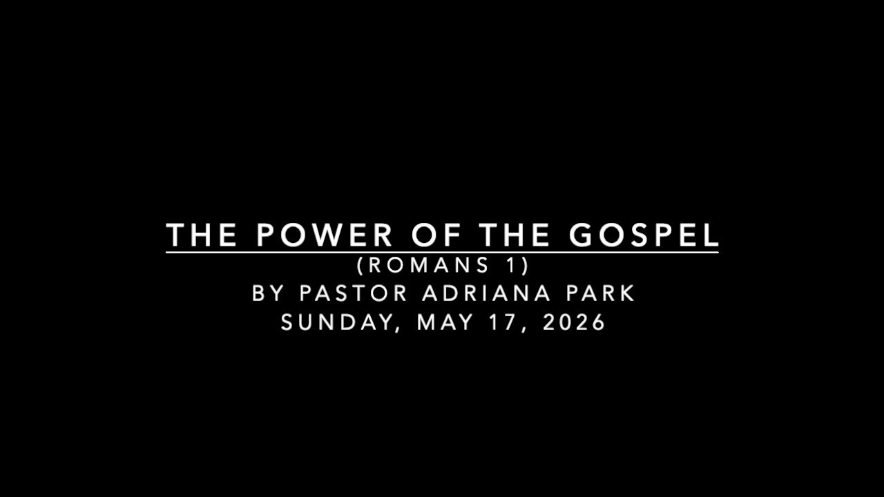 The Power of The Gospel (Romans 1)
by Pastor Adriana Park