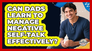 Can Dads Learn To Manage Negative Self-talk Effectively? - Fatherhood Journey Network