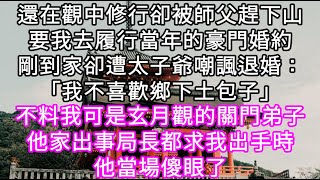 還在觀中修行卻被師父趕下山要我去履行當年的豪門婚約剛到家卻遭太子爺嘲諷退婚「我不喜歡鄉下土包子」不料我可是玄月觀的關門弟子#心書時光 #為人處事 #生活經驗 #情感故事 #唯美频道 #爽文