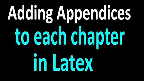 How to add appendices to chapters in Latex