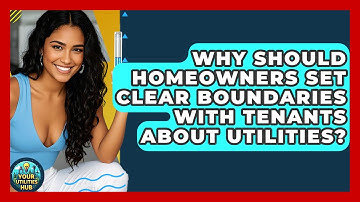 Why Should Homeowners Set Clear Boundaries With Tenants About Utilities? - Your Utilities Hub