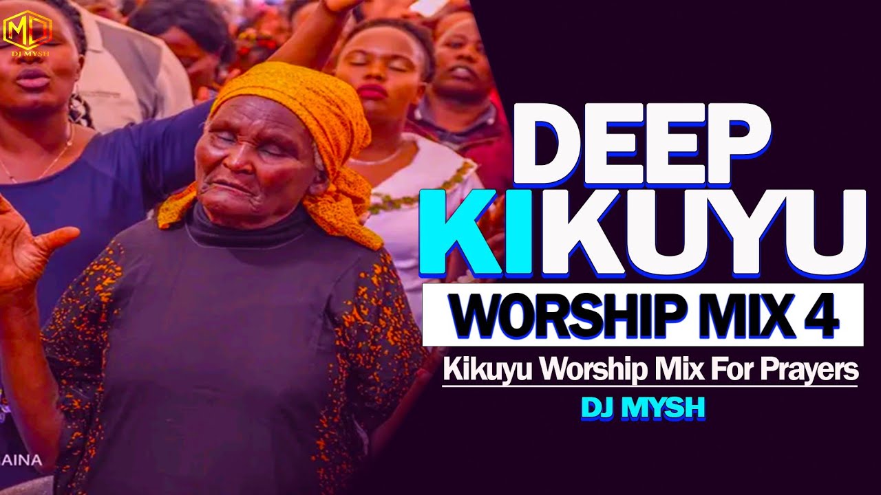 DEEP KIKUYU WORSHIP SONGS MIX FOR PRAYERS Vol 4 2023  Nyimbo Cia Mahoya  DJ MYSH