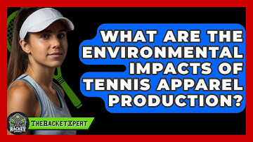 What Are The Environmental Impacts Of Tennis Apparel Production? - The Racket Xpert