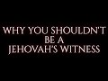 Why You Shouldn't Be A Jehovah's Witness | JWConcept