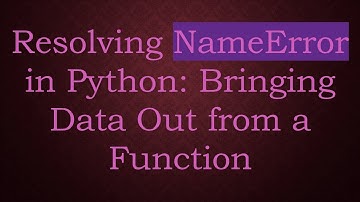 Resolving NameError in Python: Bringing Data Out from a Function