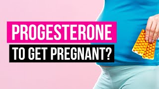 PROGESTERONE TO GET PREGNANT - Should you use progesterone to get pregnant?