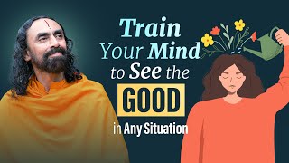 Train your MIND to See the Good in any Situation  99% Don't Realize this | Swami Mukundananda
