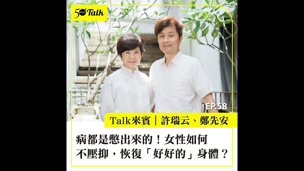病都是憋出來的！許瑞云、鄭先安：女性如何不壓抑，恢復「好好的」身體？ (ep.58) ｜50+Talk