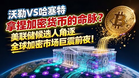 特朗普选定美联储新主席？谁捏住加密货币的命脉？全球市场巨震前夜！​
