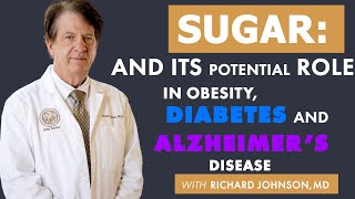 Click Here for Richard Johnson, MD : Role of Sugar in Obesity, Diabetes, and Alzheimer