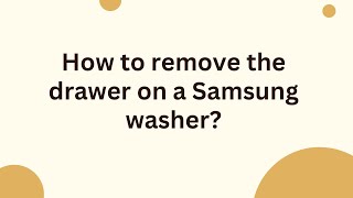 How to remove the drawer on a Samsung washer?
