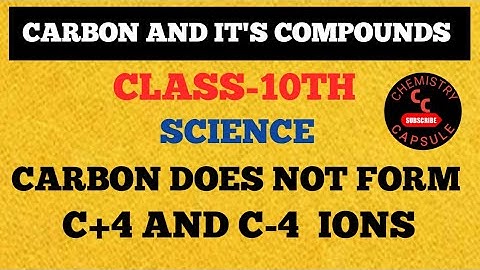 Carbon does not form C+⁴and C-⁴ ions