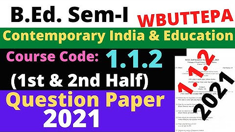 B.Ed. 1st Sem. Course: 1.1.2 Question-2021 Contemporary India & Education (1st & 2nd half) WBUTTEPA