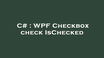 C# : WPF Checkbox check IsChecked