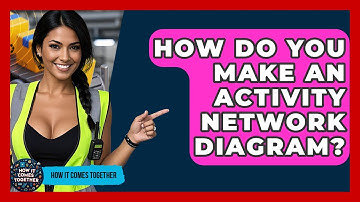How Do You Make An Activity Network Diagram? - How It Comes Together