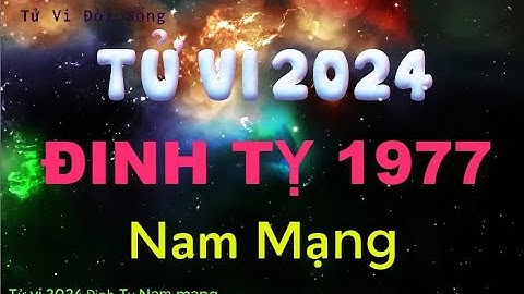 Tử vi  tuổi Đinh Tỵ 1977 nam mạng năm 2024
