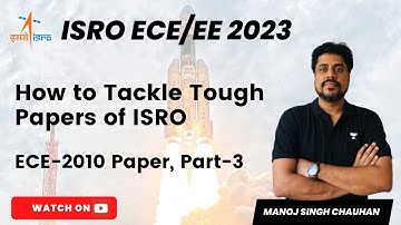 ISRO (ECE/EE) 2023 | How to Tackle Tough Papers of ISRO? ECE-2010 Paper Part-3 | Manoj Singh Chauhan