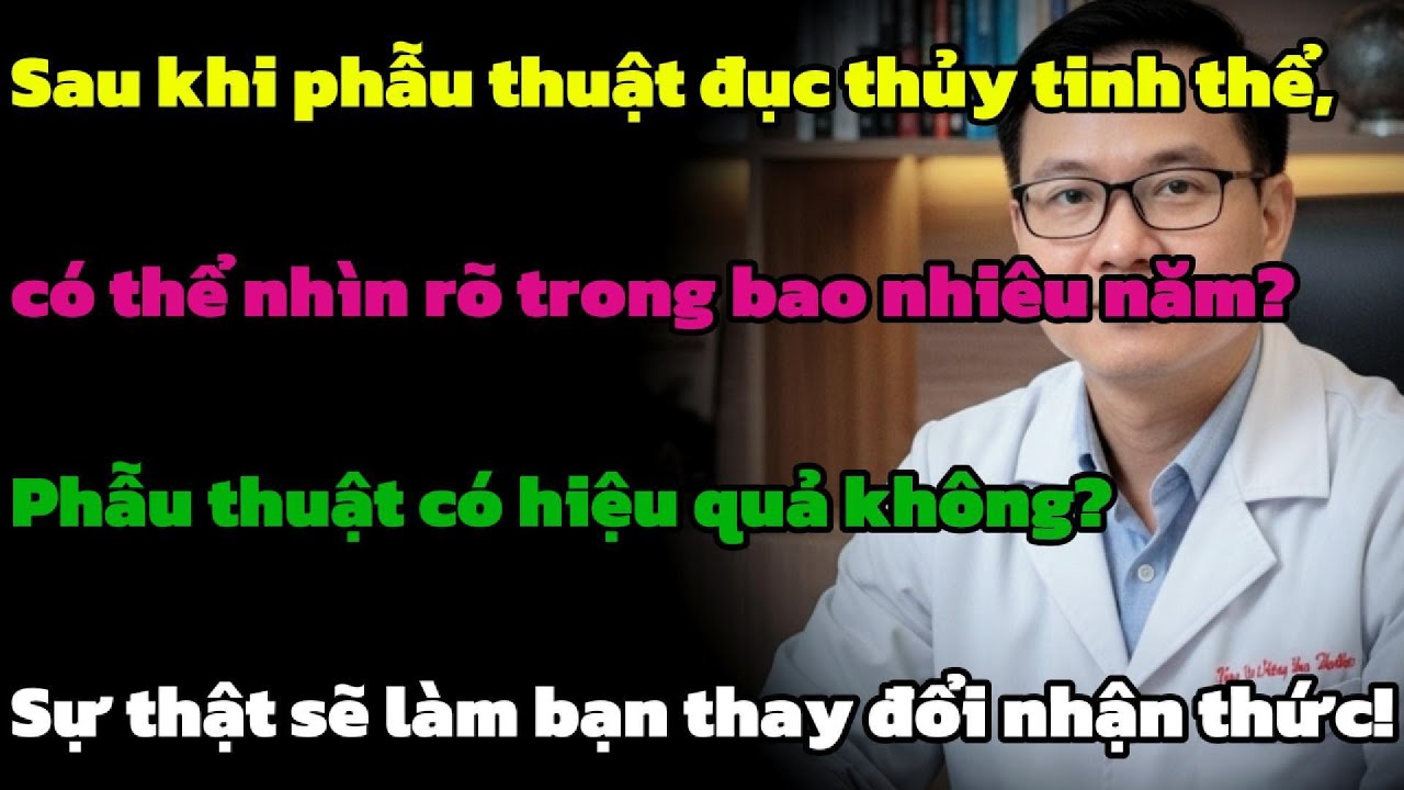 Mắt mờ sau mổ đục thủy tinh thể? Không thất bại! Bác sĩ tiết lộ 3 nguyên nhân, laser 5 phút