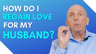 How Do I Regain Love For My Husband?