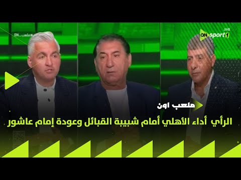 ملعب ON رأي شريف عبد المنعم وطارق العشري في أداء الأهلي أمام شبيبة القبائل وعودة إمام عاشور