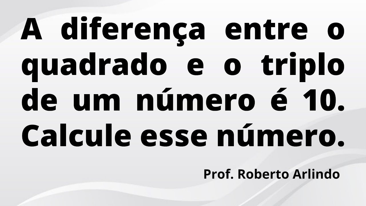 A diferença entre o quadrado e o triplo de um número é 10. Calcule esse ...