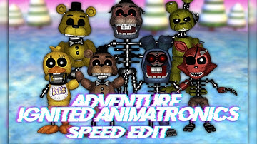 Speed Edit | FNaF | Adventure Ignited Animatronics (Part 1)