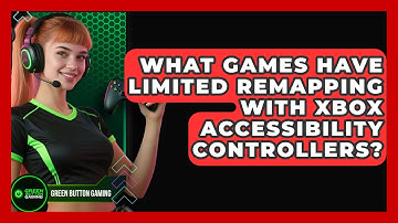 What Games Have Limited Remapping With Xbox Accessibility Controllers? - Green Button Gaming