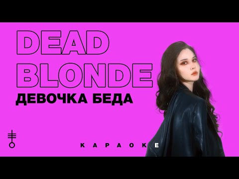 DEAD BLONDE - «ДЕВОЧКА БЕДА» (Official Karaoke)