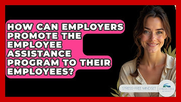 How Can Employers Promote The Employee Assistance Program To Their Employees? - Stress Free Mindset