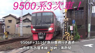 9500系3次車！9506F+3116F急行豊橋行き通過　名鉄名古屋本線　加納～茶所間