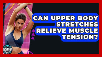 Can Upper Body Stretches Relieve Muscle Tension? - Running Beyond Limits
