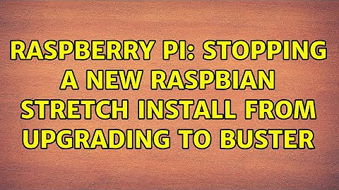 Raspberry Pi: Stopping a new Raspbian Stretch install from upgrading to Buster