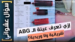 سؤال عشوائي | (1) إزاي تعرف عينة الـ (ABG) غازات الدم شريانية ولا وريدية ؟!