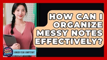 How Can I Organize Messy Notes Effectively? - Junior Year Jumpstart