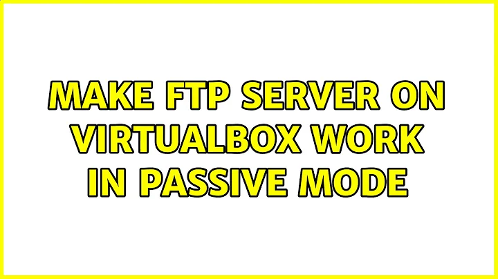 Make FTP Server on virtualbox work in passive mode (2 Solutions!!)