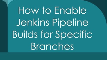 How to Enable Jenkins Pipeline Builds for Specific Branches