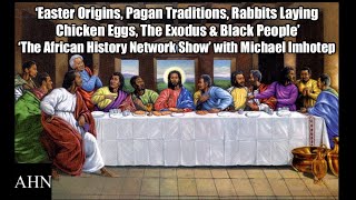 Easter Origins, Pagan Traditions, Rabbits laying Chicken Eggs, The Exodus \& Black People 2024