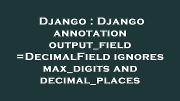 Django : Django annotation output_field=DecimalField ignores max_digits and decimal_places