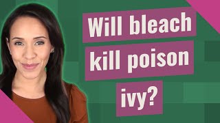 Will bleach kill poison ivy?