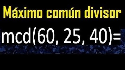 mcd de 60 25 40 , maximo comun divisor de varios numeros , ejemplos resueltos
